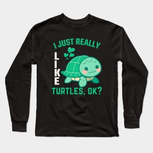 Funny Turtle Lover I Just Really Like Turtles, Ok? Long Sleeve T-Shirt